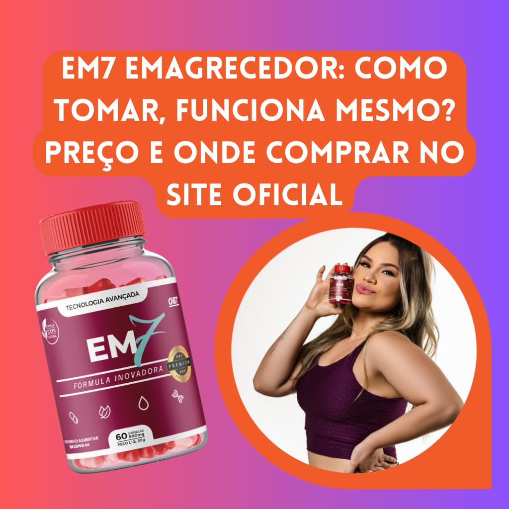 Quer saber como tomar o EM7 Emagrecedor, seu preço e se realmente funciona? Veja tudo sobre o produto e onde comprar no site oficial